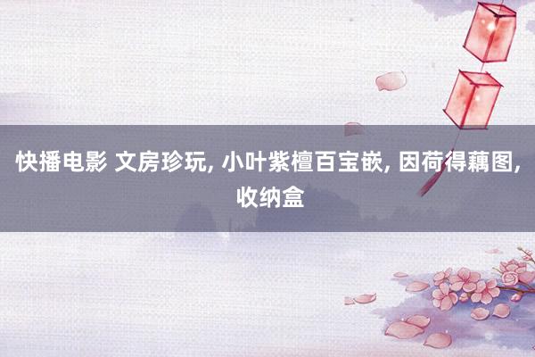 快播电影 文房珍玩, 小叶紫檀百宝嵌, 因荷得藕图, 收纳盒