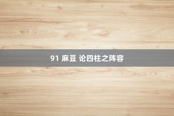 91 麻豆 论四柱之阵容